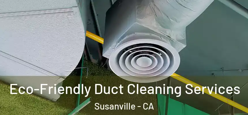  Eco-Friendly Duct Cleaning Services Susanville - CA