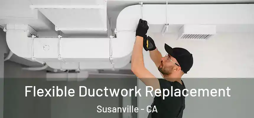  Flexible Ductwork Replacement Susanville - CA