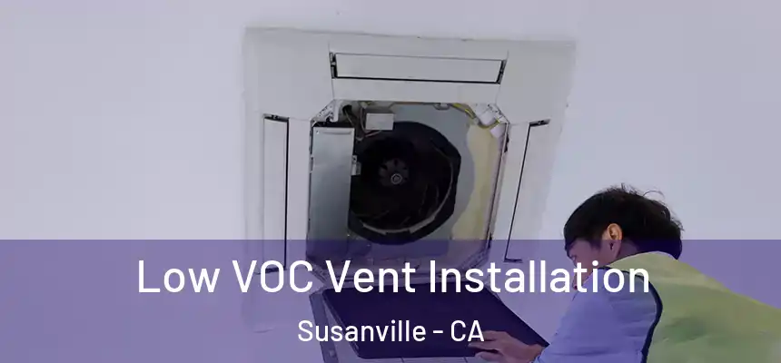  Low VOC Vent Installation Susanville - CA
